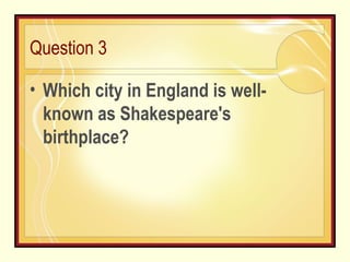 Question 3 Which city in England is well-known as Shakespeare's birthplace? 
