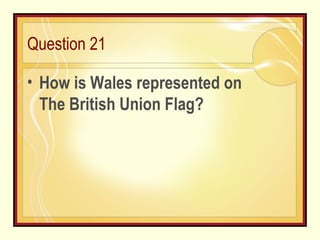 Question 21 How is Wales represented on The British Union Flag? 