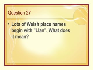Question 27 Lots of Welsh place names begin with "Llan". What does it mean? 