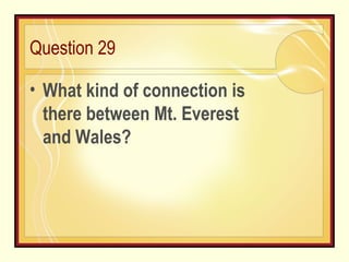 Question 29 What kind of connection is there between Mt. Everest and Wales? 