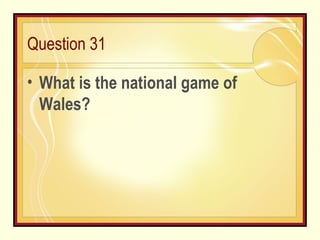 Question 31 What is the national game of Wales? 