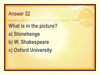 Answer 32 What is in the picture?  a) Stonehenge b) W. Shakespeare c) Oxford University 