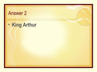 Answer 2 King Arthur 