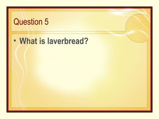 Question 5 What is laverbread? 