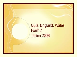 Quiz. England. Wales Form 7 Tallinn 2008 