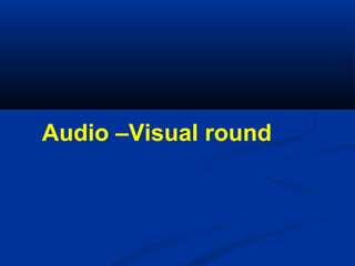 Audio –Visual round

 