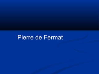 Pierre de Fermat

 
