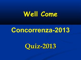 Well Come
Concorrenza-2013
Quiz-2013

 