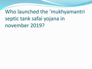 Who launched the ‘mukhyamantri
septic tank safai yojana in
november 2019?
 