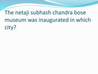 The netaji subhash chandra bose
museum was inaugurated in which
city?
 