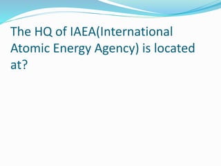 The HQ of IAEA(International
Atomic Energy Agency) is located
at?
 
