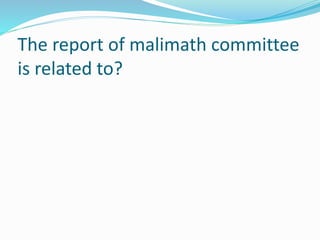 The report of malimath committee
is related to?
 