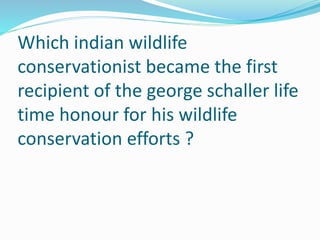 Which indian wildlife
conservationist became the first
recipient of the george schaller life
time honour for his wildlife
conservation efforts ?
 