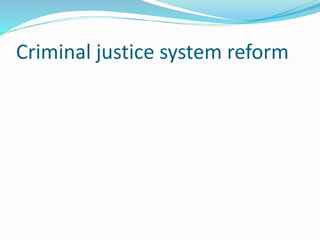 Criminal justice system reform
 