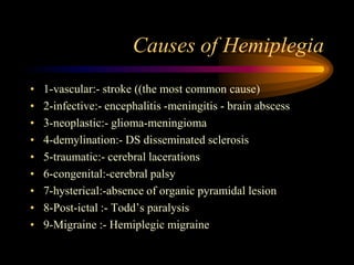 Causes of Hemiplegia<br />1-vascular:- stroke ((the most common cause)<br />2-infective:- encephalitis -meningitis - brain...