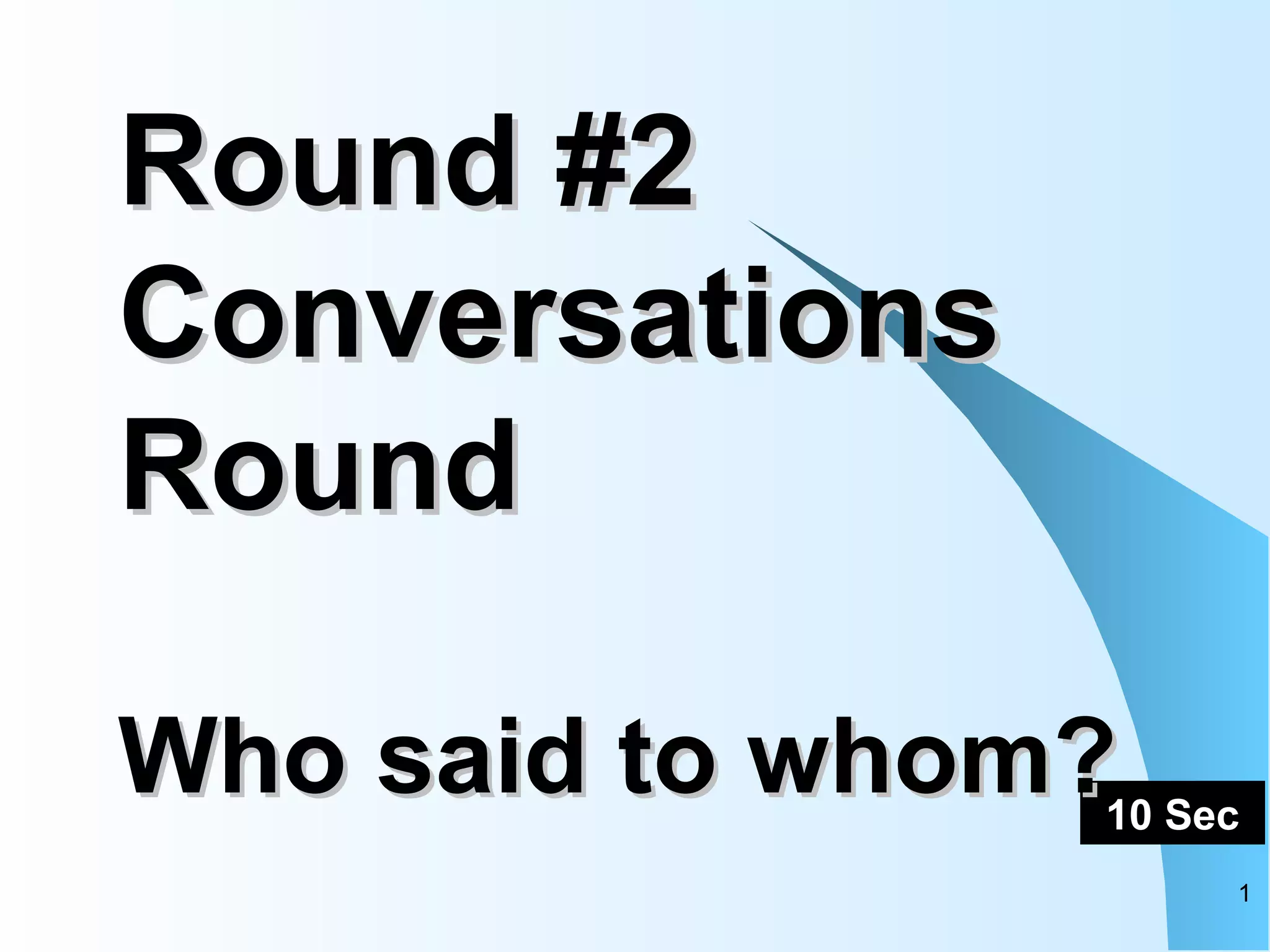 Round #2 Conversations Round Who said to whom?