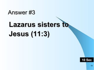 Answer #3 Lazarus sisters to Jesus (11:3)