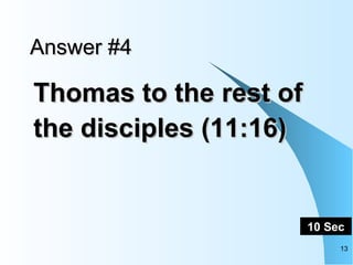 Answer #4 Thomas to the rest of the disciples (11:16)