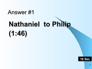 Answer #1 Nathaniel to Philip (1:46)