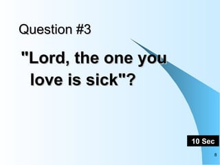 Question #3 "Lord, the one you love is sick"?