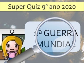 Super Quiz 9º ano 2020
2ª GUERRA
MUNDIAL
 