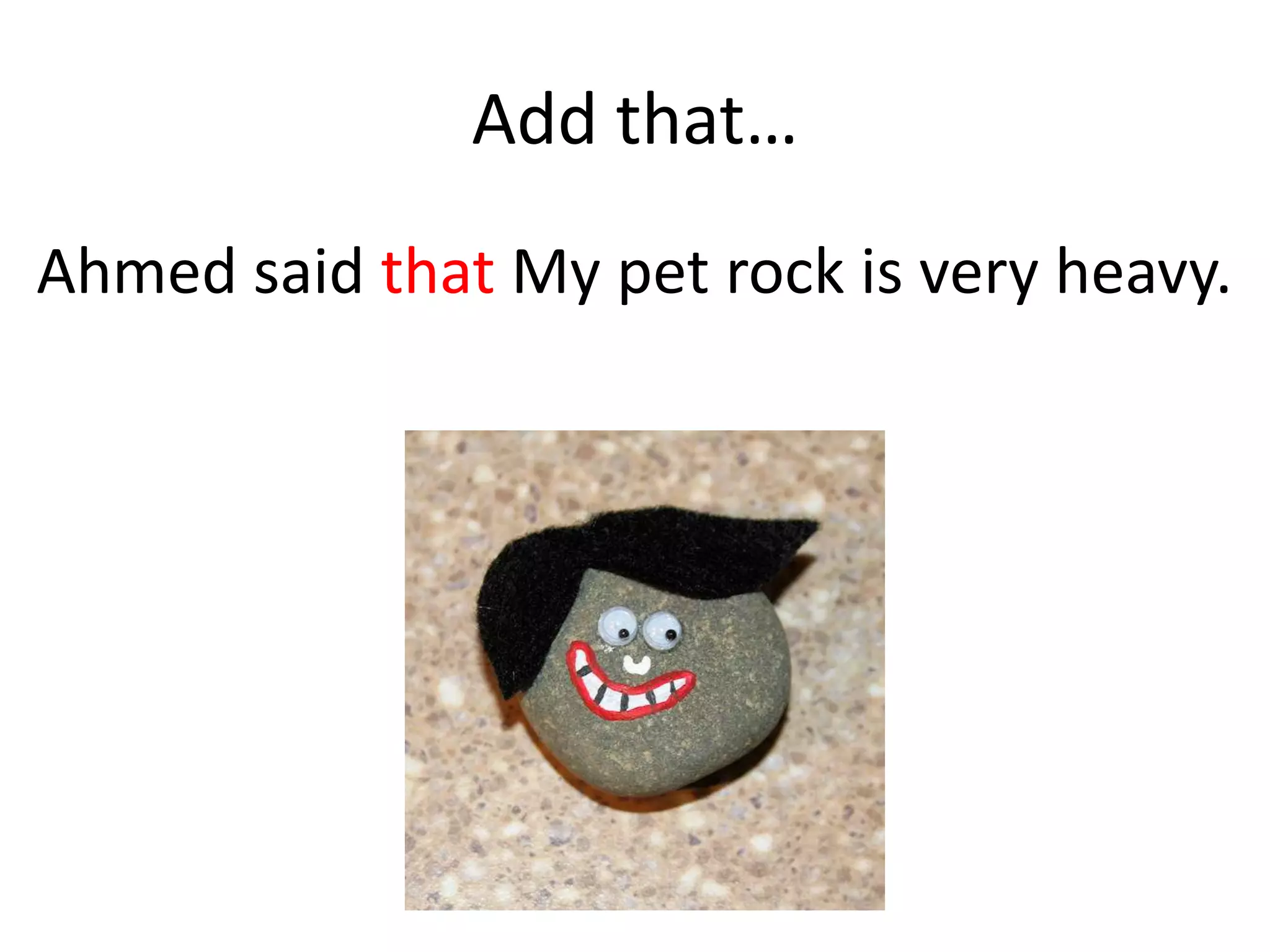 Remove the speech marks…
Ahmed said, My pet rock is very heavy.
 