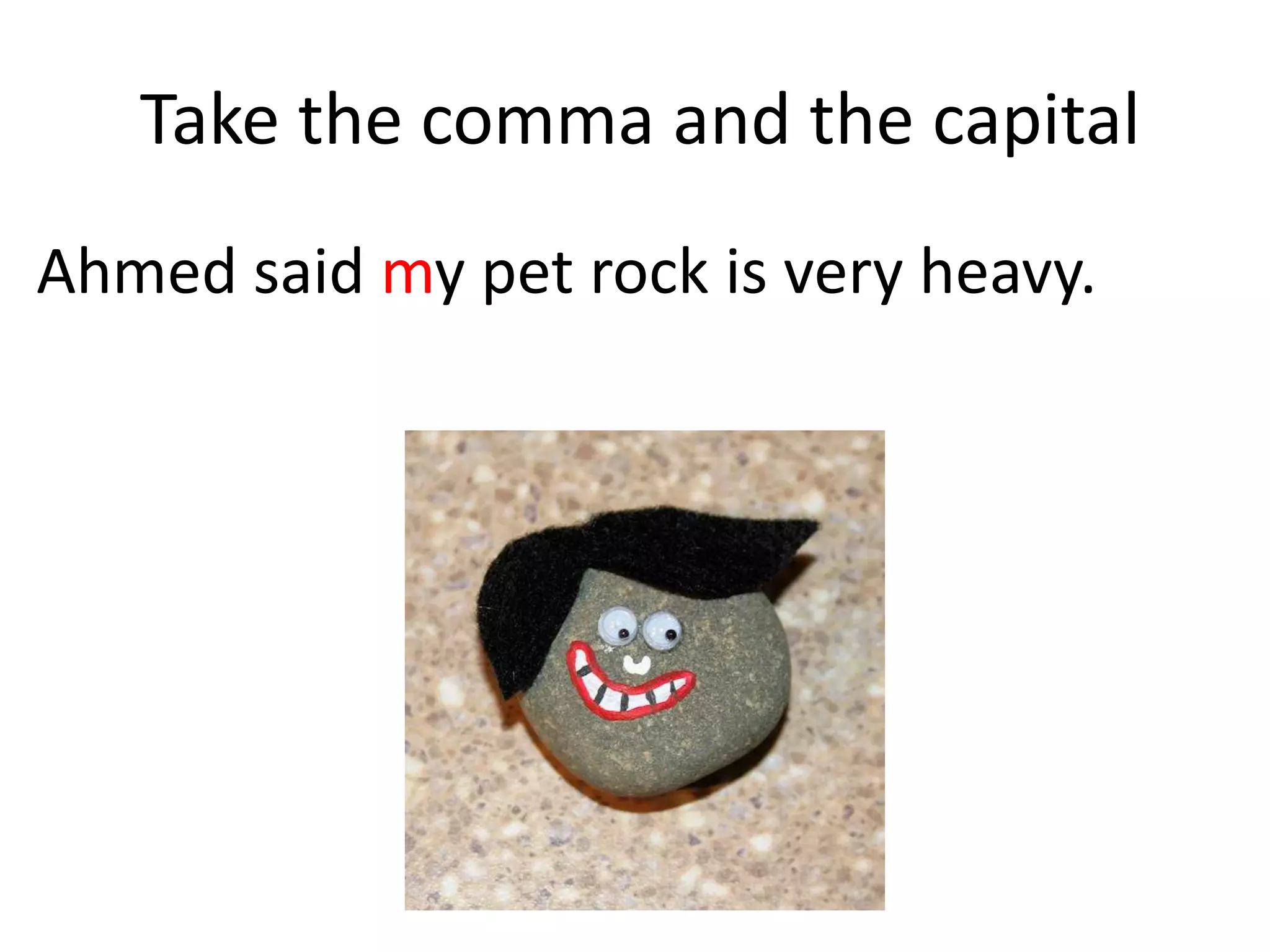 Add that and take the comma…
Ahmed said that My pet rock is very heavy.
 