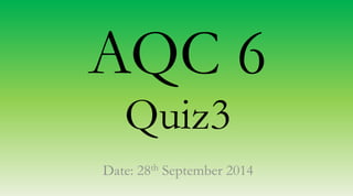AQC 6 
Quiz3 
Date: 28th September 2014 
 