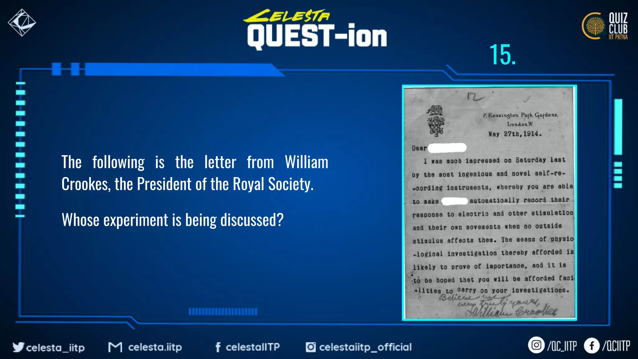 The following is the letter from William
Crookes, the President of the Royal Society.
Whose experiment is being discussed?
15.
 