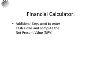 22
• Additional Keys used to enter
Cash Flows and compute the
Net Present Value (NPV)
Financial Calculator:
 