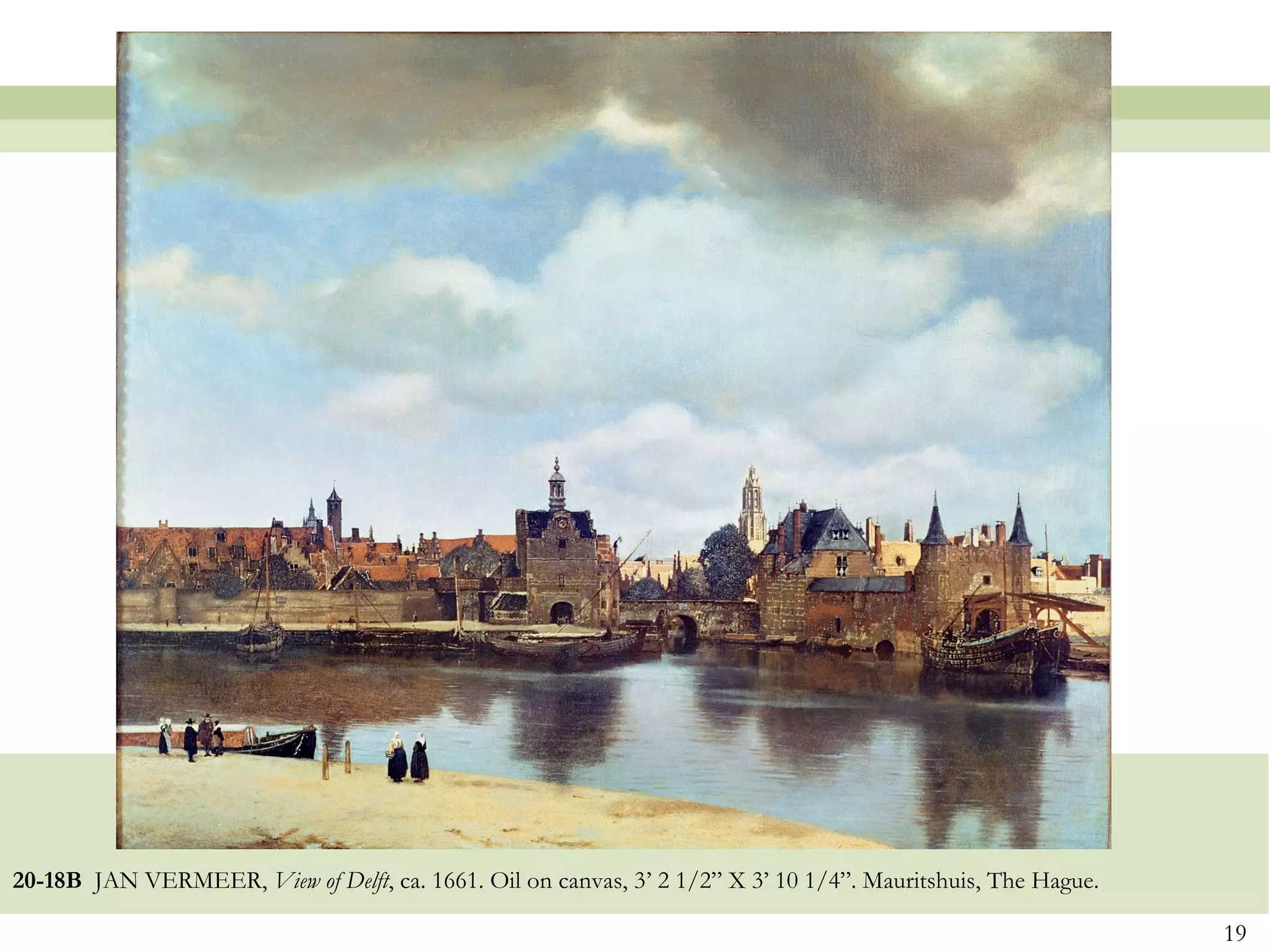 20-18B JAN VERMEER, View of Delft, ca. 1661. Oil on canvas, 3’ 2 1/2” X 3’ 10 1/4”. Mauritshuis, The Hague.

                                                                                                              19
 