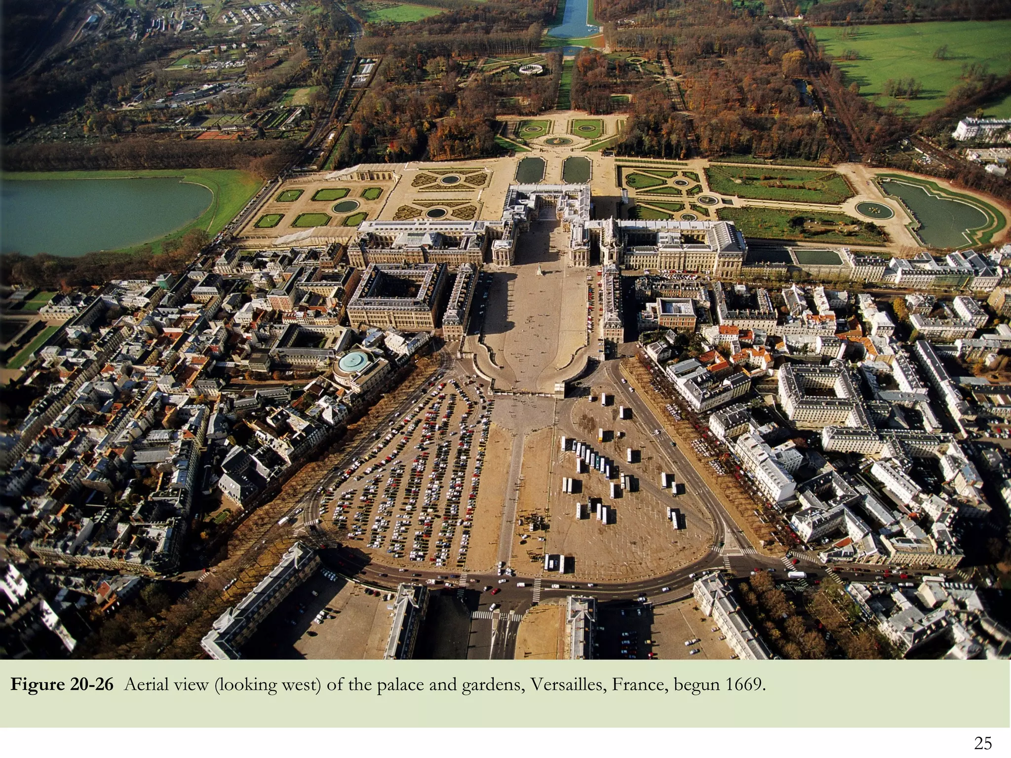 Figure 20-26 Aerial view (looking west) of the palace and gardens, Versailles, France, begun 1669.


                                                                                                     25
 