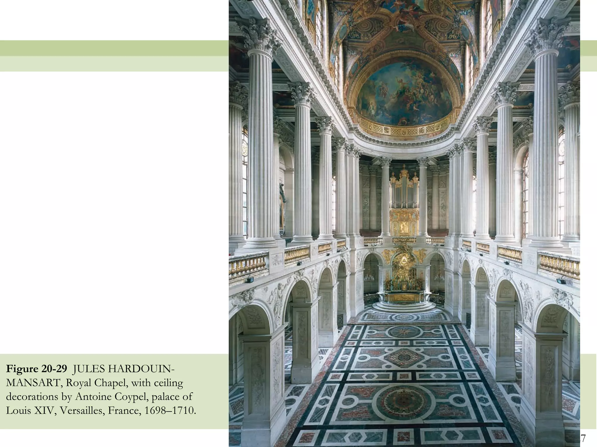 Figure 20-29 JULES HARDOUIN-
MANSART, Royal Chapel, with ceiling
decorations by Antoine Coypel, palace of
Louis XIV, Versailles, France, 1698–1710.

                                            27
 