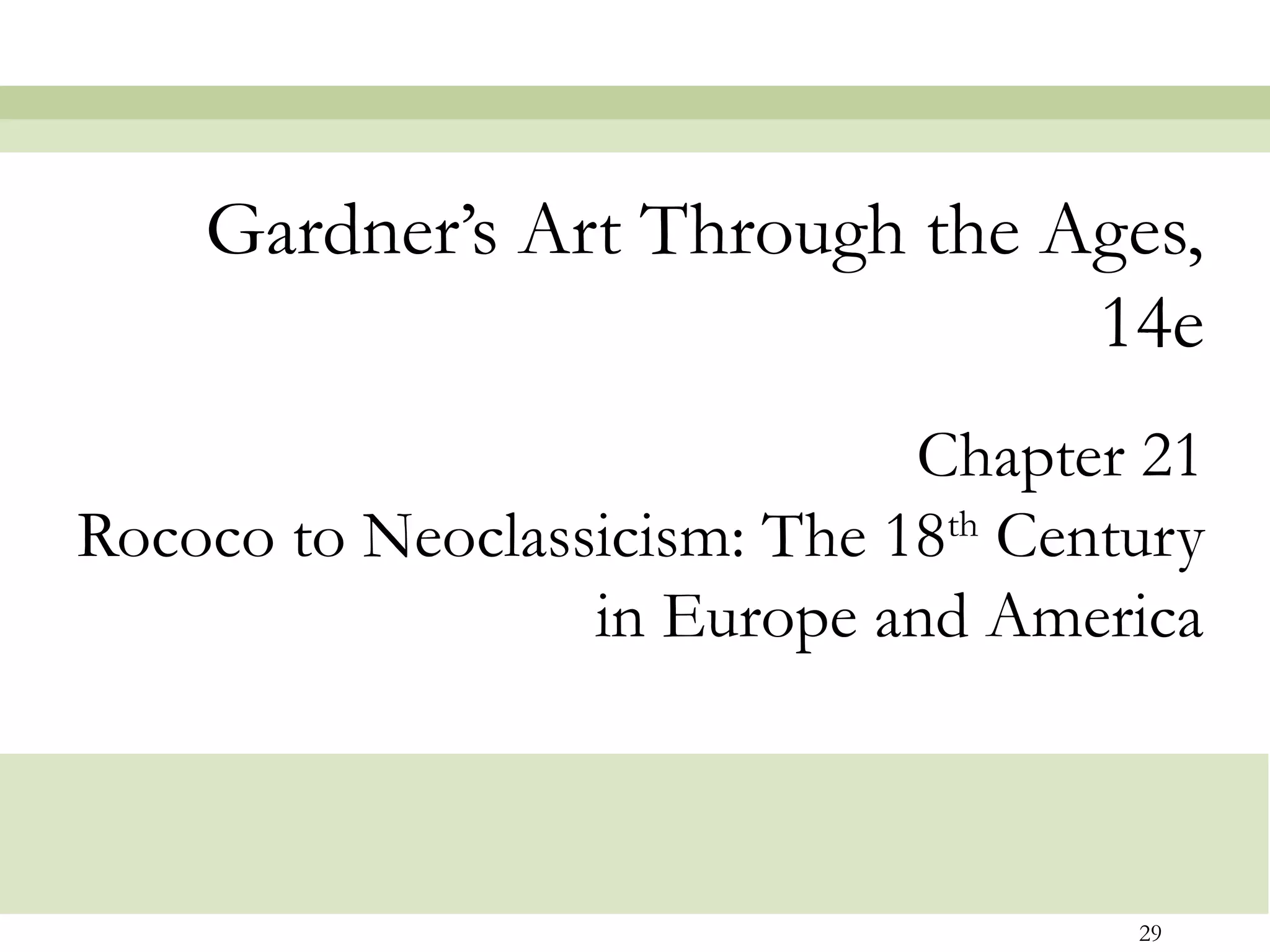 Gardner’s Art Through the Ages,
                               14e
                              Chapter 21
Rococo to Neoclassicism: The 18th Century
                  in Europe and America



                                      29
 