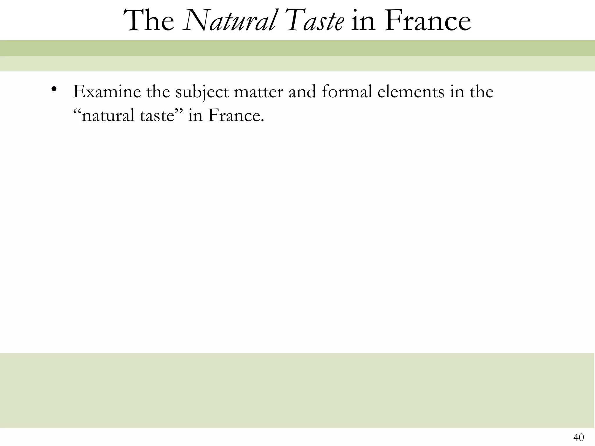 The Natural Taste in France
• Examine the subject matter and formal elements in the
  “natural taste” in France.




                                                          40
 
