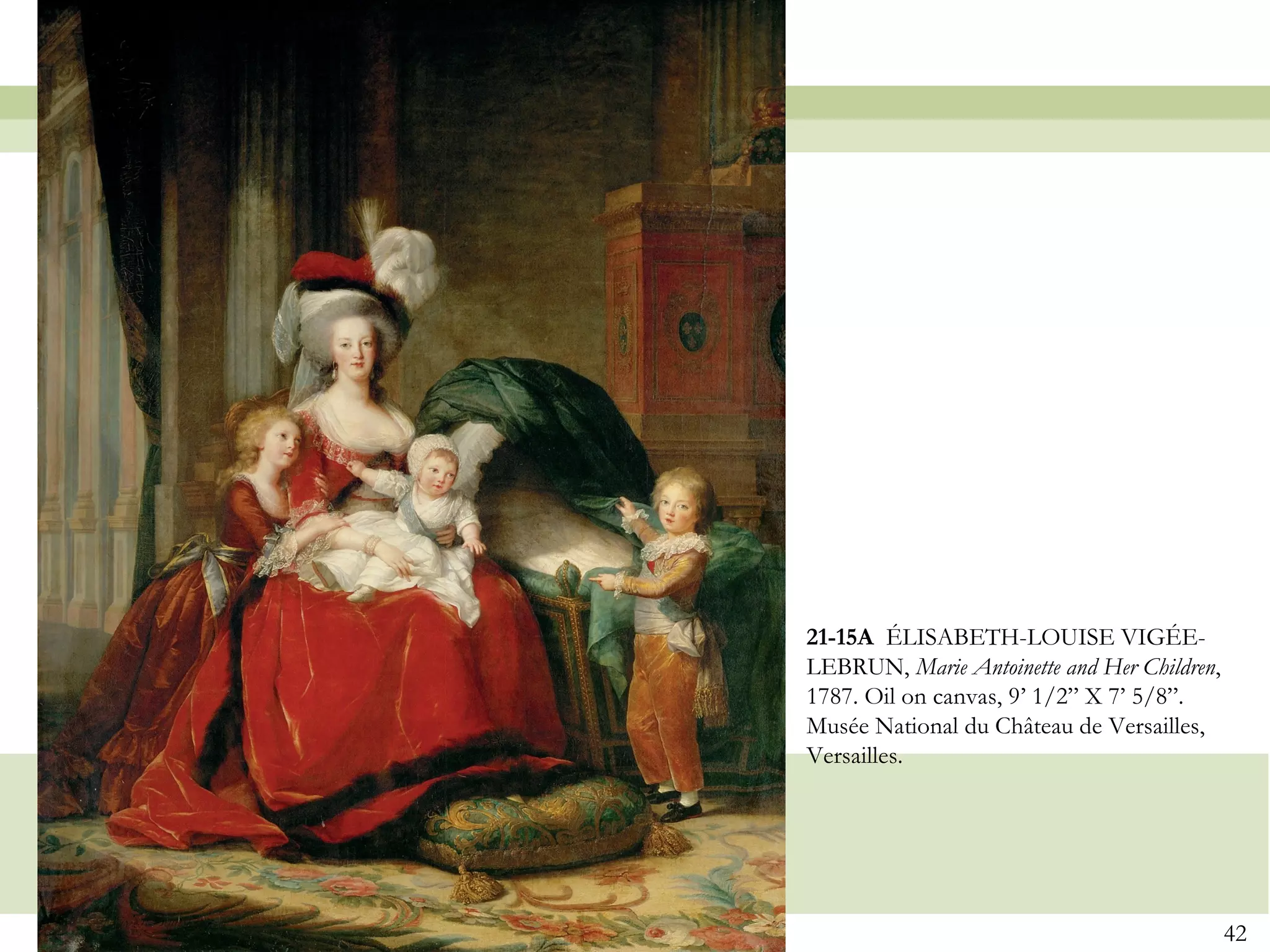 21-15A ÉLISABETH-LOUISE VIGÉE-
LEBRUN, Marie Antoinette and Her Children,
1787. Oil on canvas, 9’ 1/2” X 7’ 5/8”.
Musée National du Château de Versailles,
Versailles.




                                             42
 
