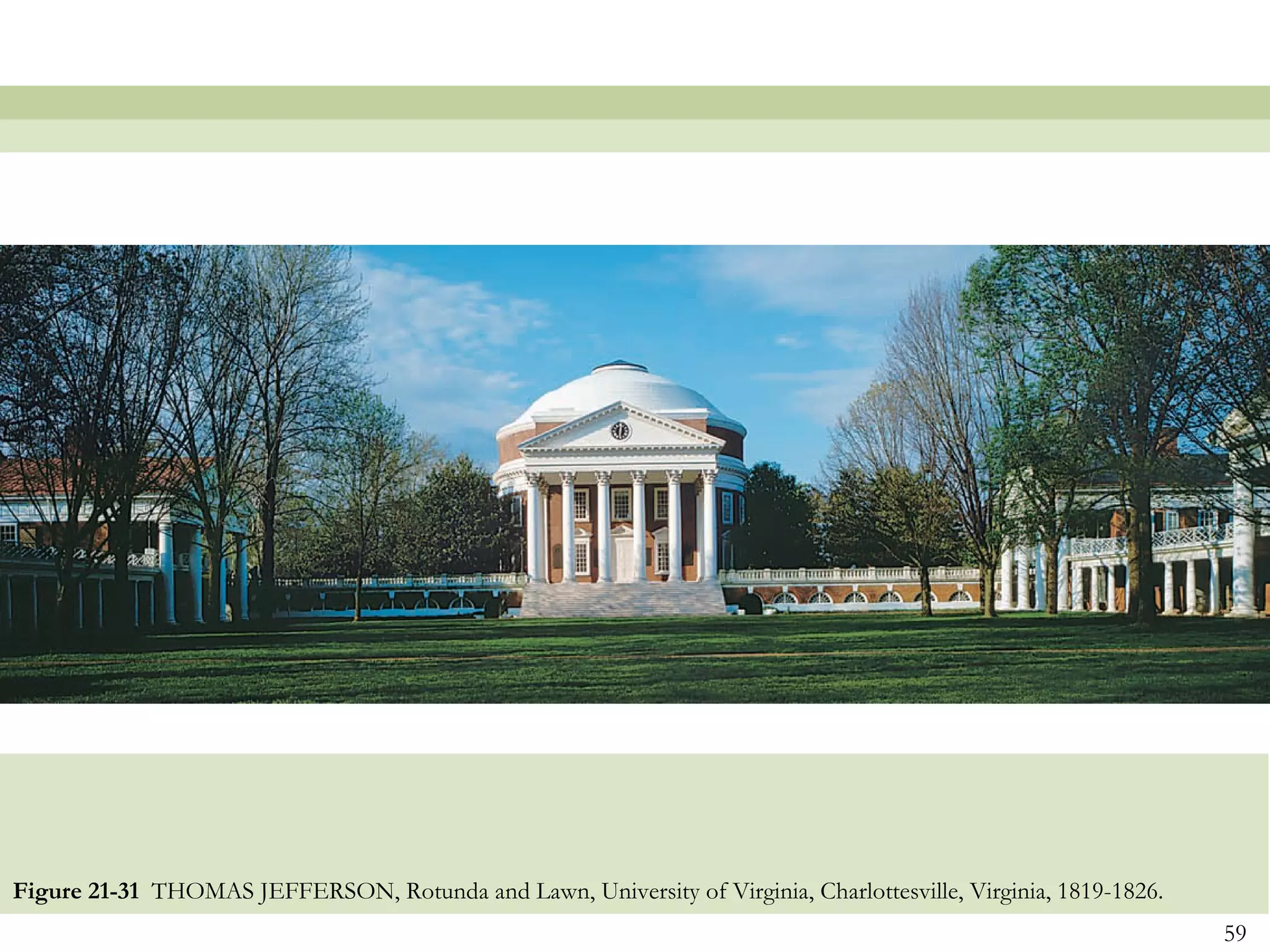 Figure 21-31 THOMAS JEFFERSON, Rotunda and Lawn, University of Virginia, Charlottesville, Virginia, 1819-1826.
                                                                                                                 59
 
