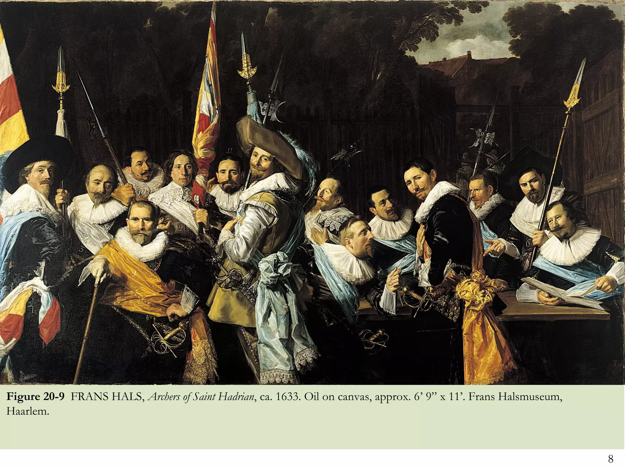 Figure 20-9 FRANS HALS, Archers of Saint Hadrian, ca. 1633. Oil on canvas, approx. 6’ 9” x 11’. Frans Halsmuseum,
Haarlem.


                                                                                                                    8
 