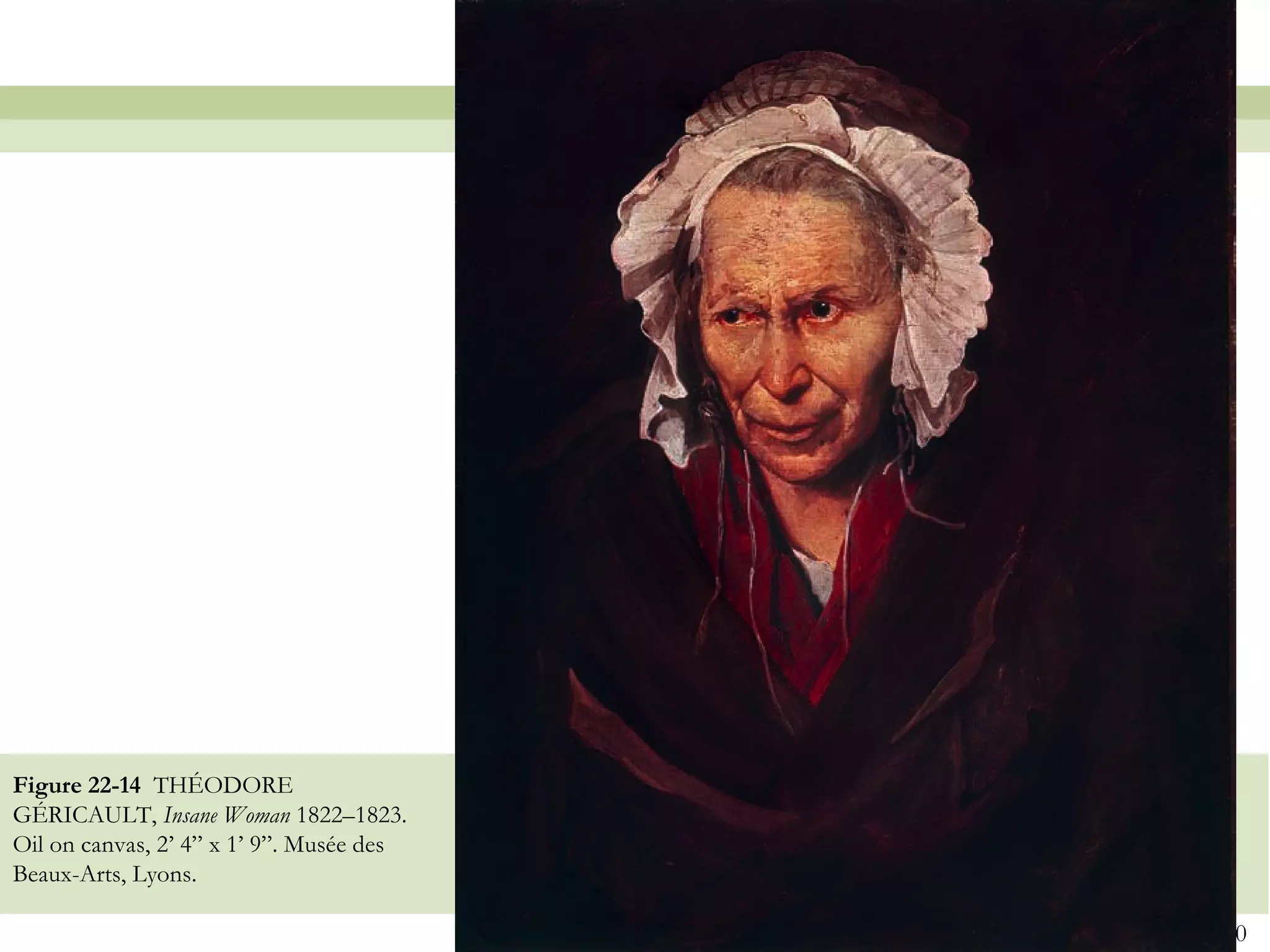 Figure 22-14 THÉODORE
GÉRICAULT, Insane Woman 1822–1823.
Oil on canvas, 2’ 4” x 1’ 9”. Musée des
Beaux-Arts, Lyons.

                                          80
 
