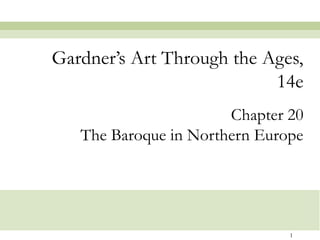 Gardner’s Art Through the Ages,
                           14e
                       Chapter 20
   The Baroque in Northern Europe




                               1
 