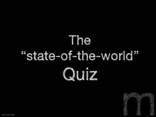 The
                  “state-of-the-world”
                         Quiz

MESICEK.COM	
                     m
 