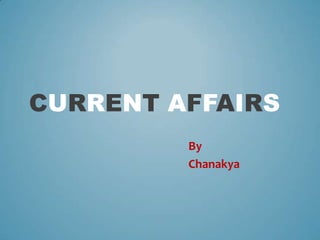 CURRENT AFFAIRS
By
Chanakya
 