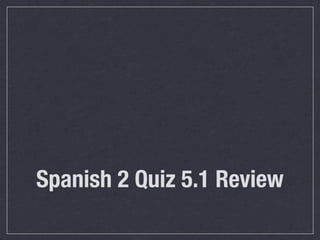 Spanish 2 Quiz 5.1 Review
 