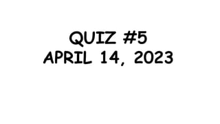 QUIZ #5
APRIL 14, 2023
 