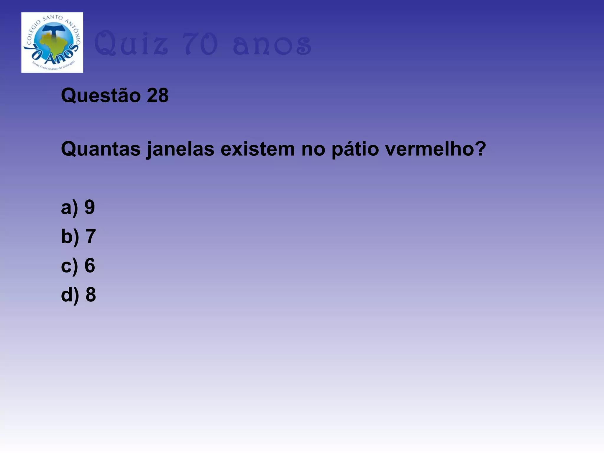 Quiz 70 anos
Questão 28

Quantas janelas existem no pátio vermelho?

a) 9
b) 7
c) 6
d) 8
 