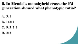 6. In Mendel’s monohybrid cross, the F2
generation showed what phenotypic ratio?
A. 3:1
B. 1:2:1
C. 9:3:3:1
D. 2:2
 