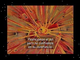   Festejamos el sol pero no confiamos en su constancia. 