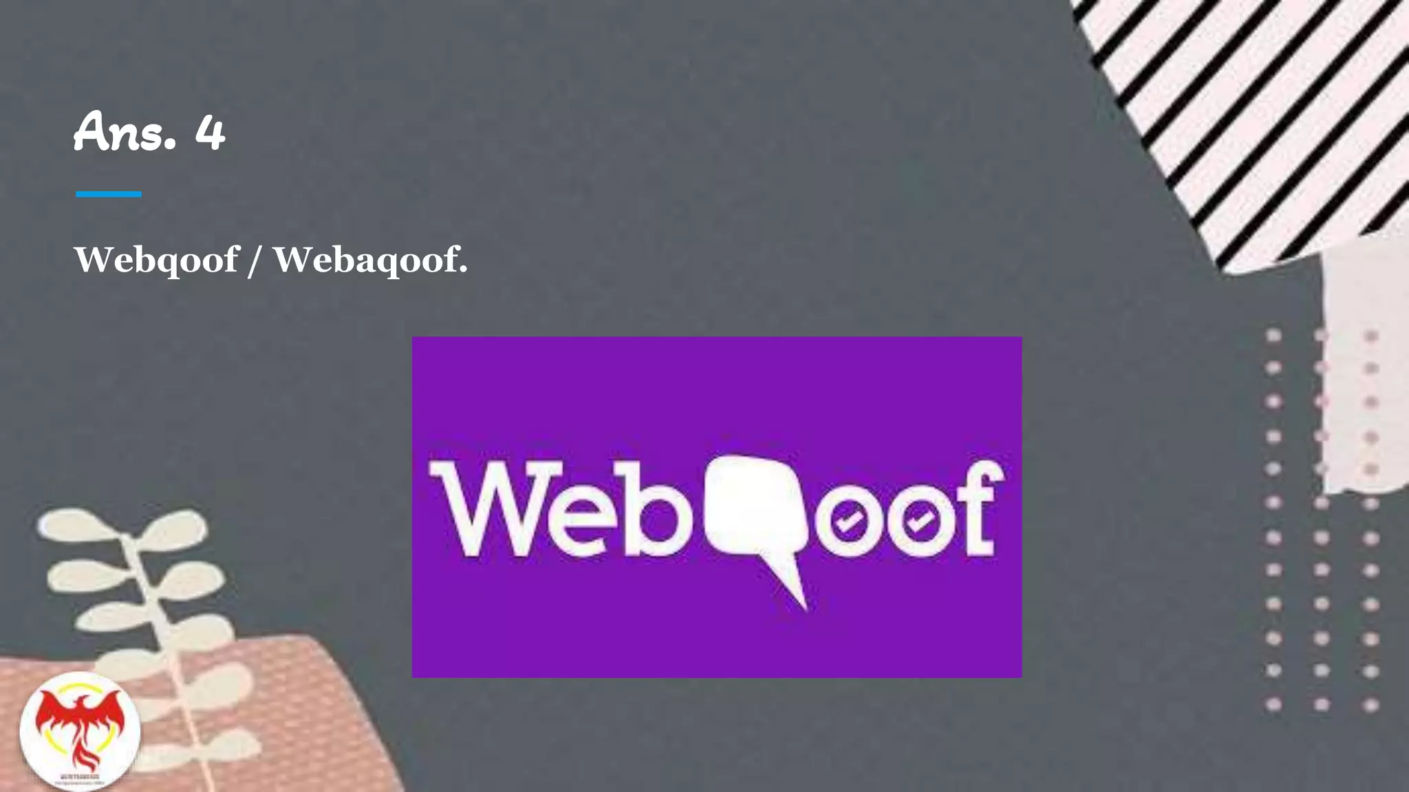 Ans. 4
Webqoof / Webaqoof.
 