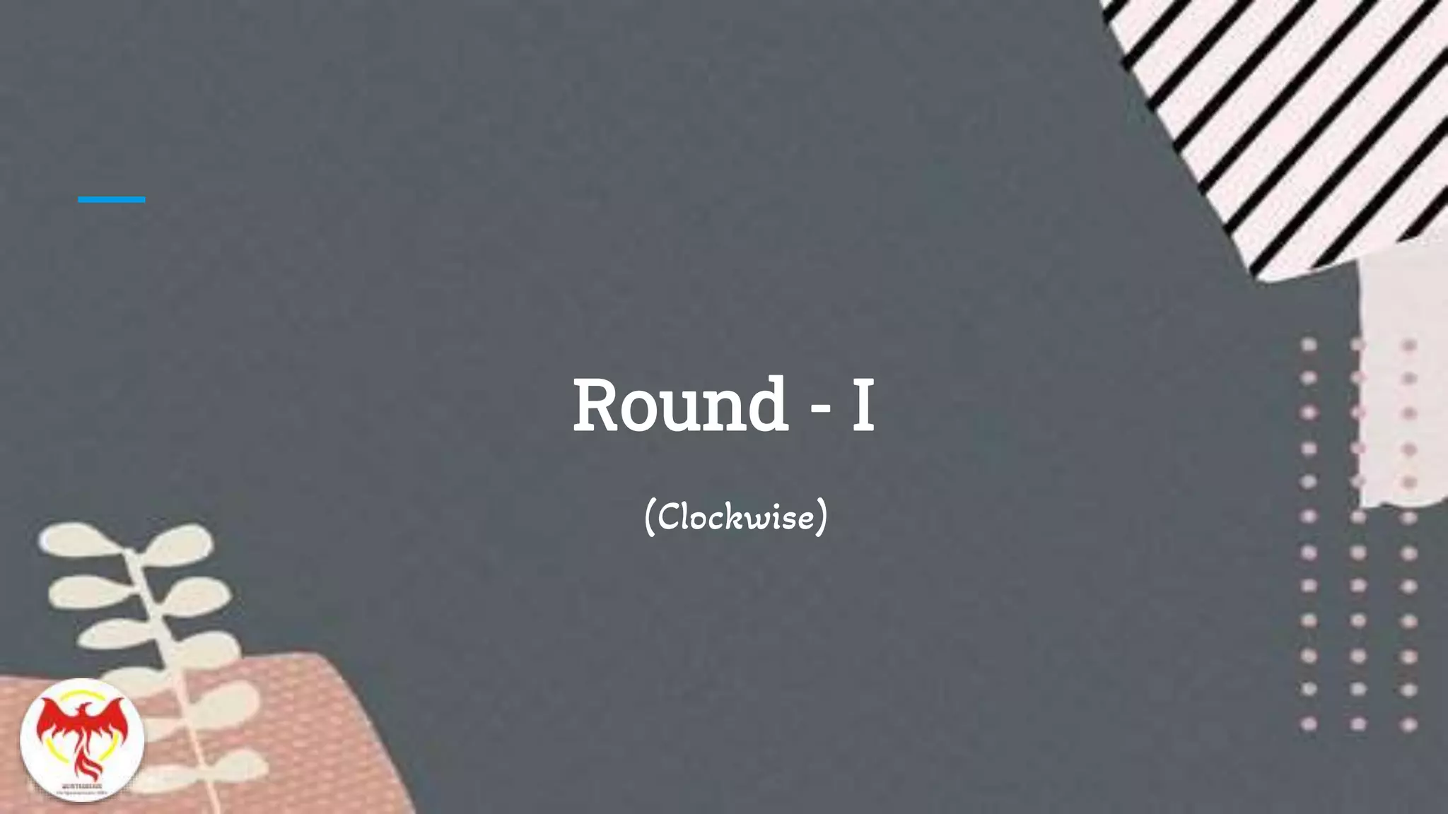 Round - I
(Clockwise)
 