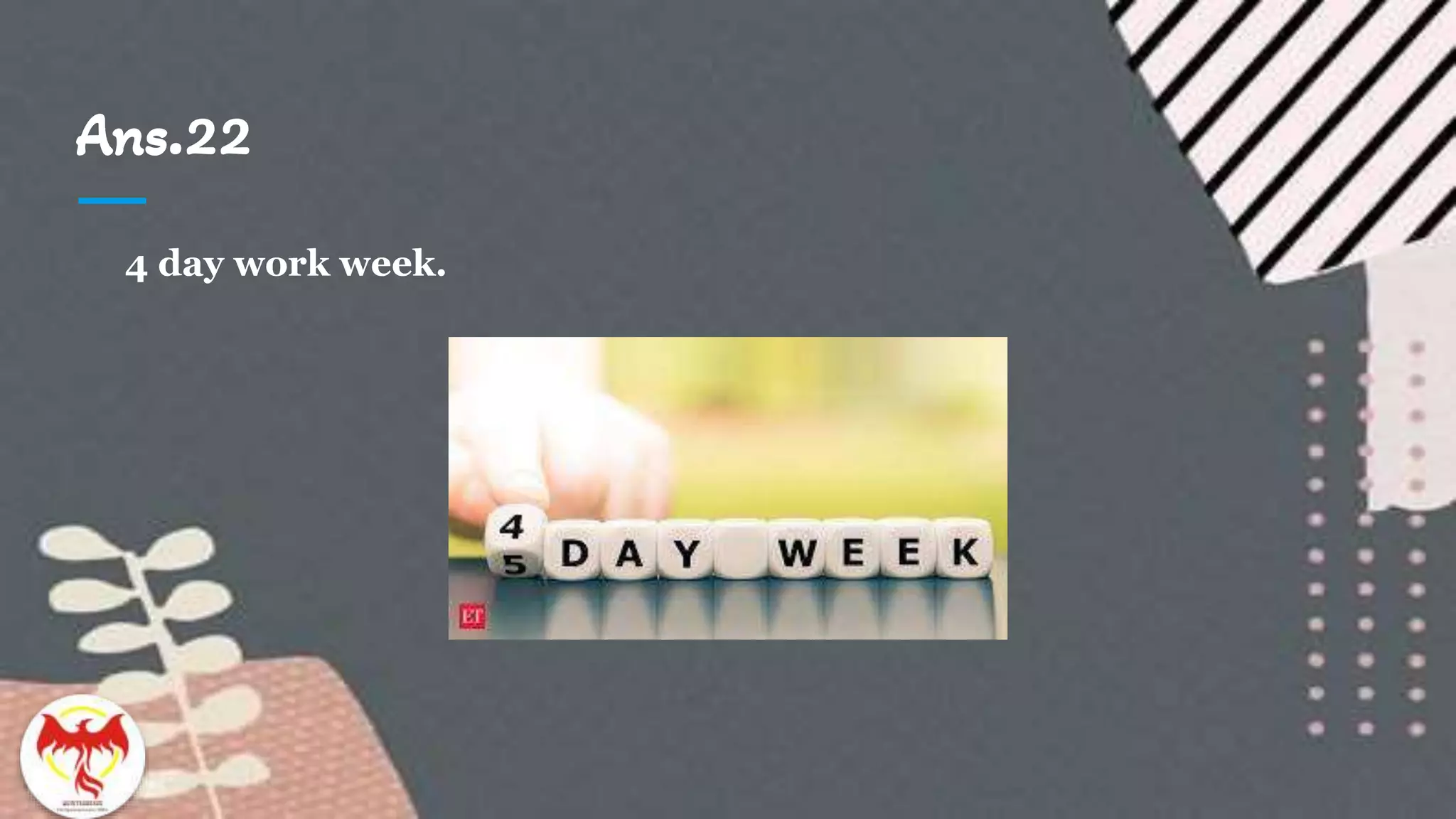 Ans.22
4 day work week.
 